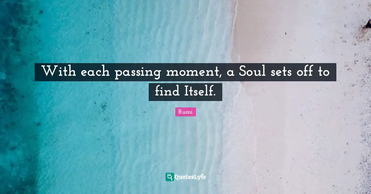 Passing Moments Quotes: "With each passing moment, a Soul sets off to find Itself."