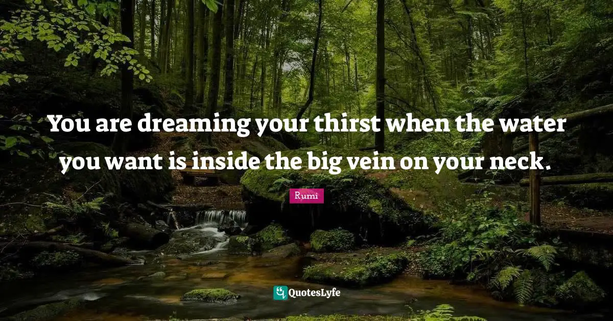You are dreaming your thirst when the water you want is inside the big vein on your neck.