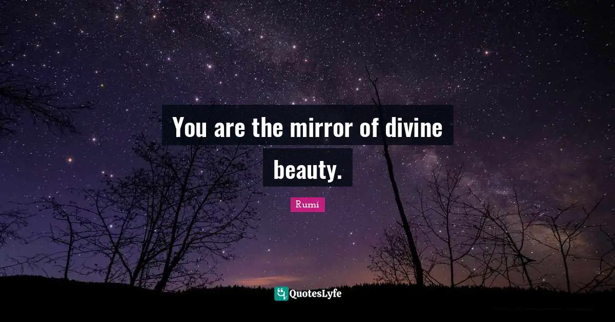 You are the mirror of divine beauty.