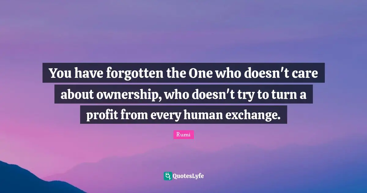 You have forgotten the One who doesn't care about ownership, who doesn't try to turn a profit from every human exchange.
