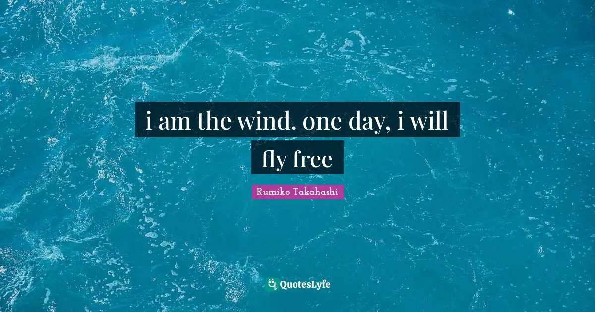 i am the wind. one day, i will fly free