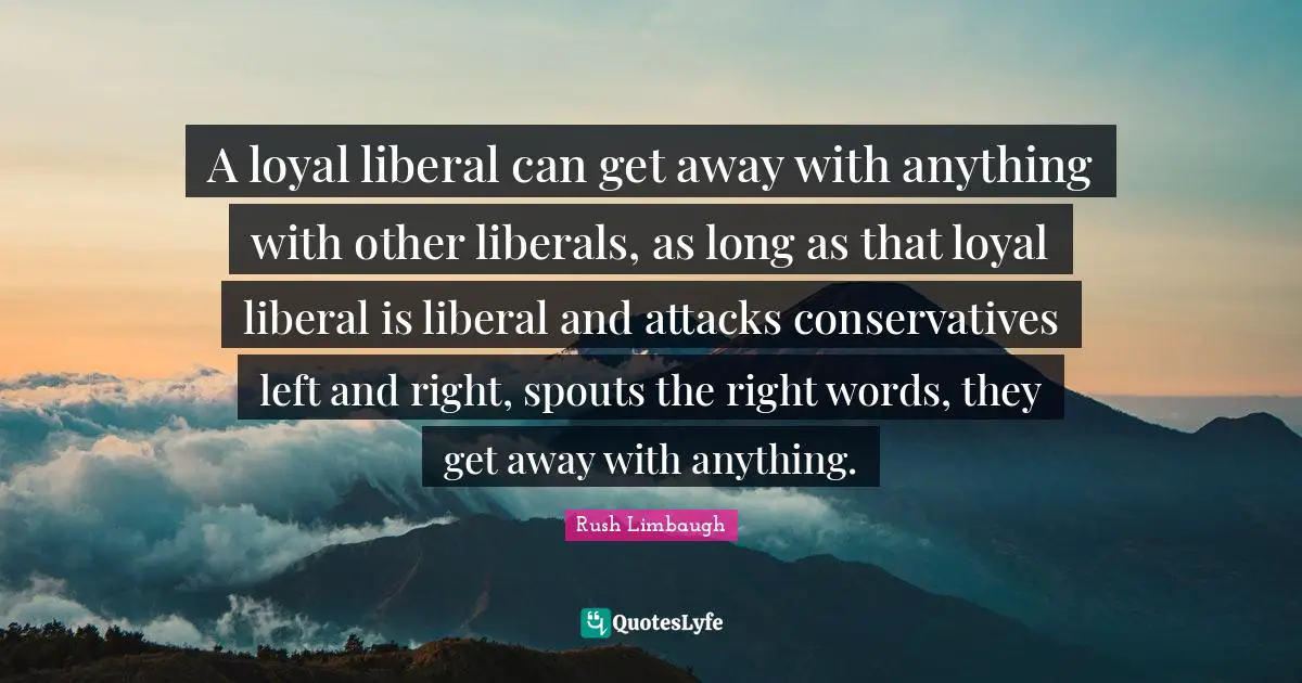 A loyal liberal can get away with anything with other liberals, as long as that loyal liberal is liberal and attacks conservatives left and right, spouts the right words, they get away with anything.