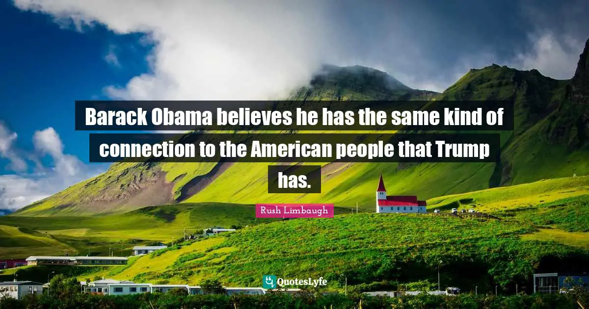 Barack Obama believes he has the same kind of connection to the American people that Trump has.