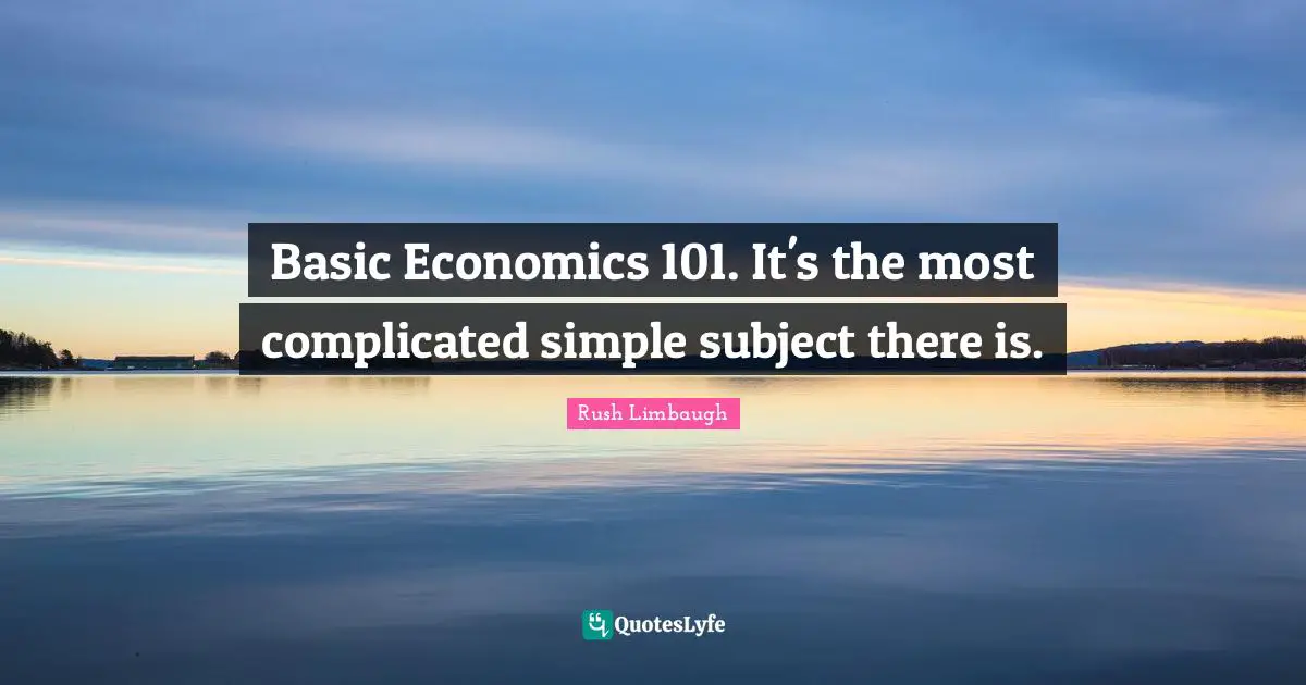 Basic Economics 101. It's the most complicated simple subject there is.