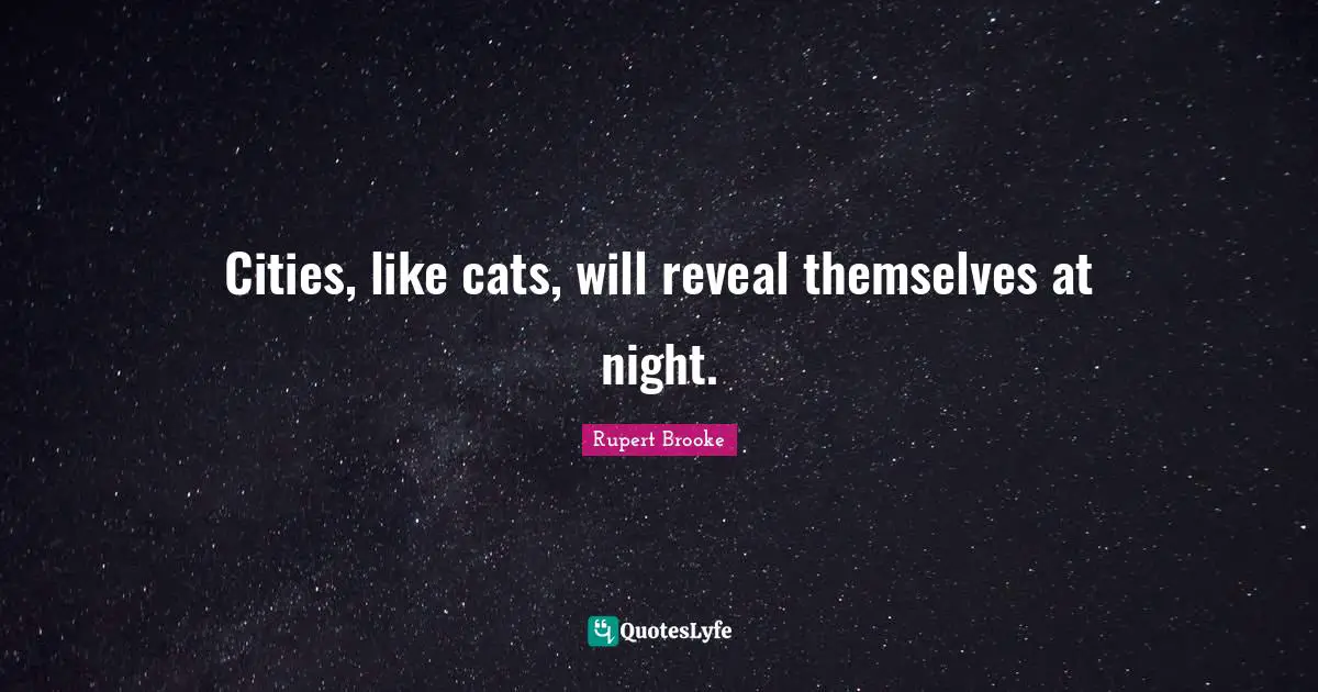 Rupert Brooke Quotes: "Cities, like cats, will reveal themselves at night."