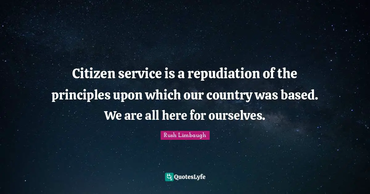 Citizen service is a repudiation of the principles upon which our country was based. We are all here for ourselves.