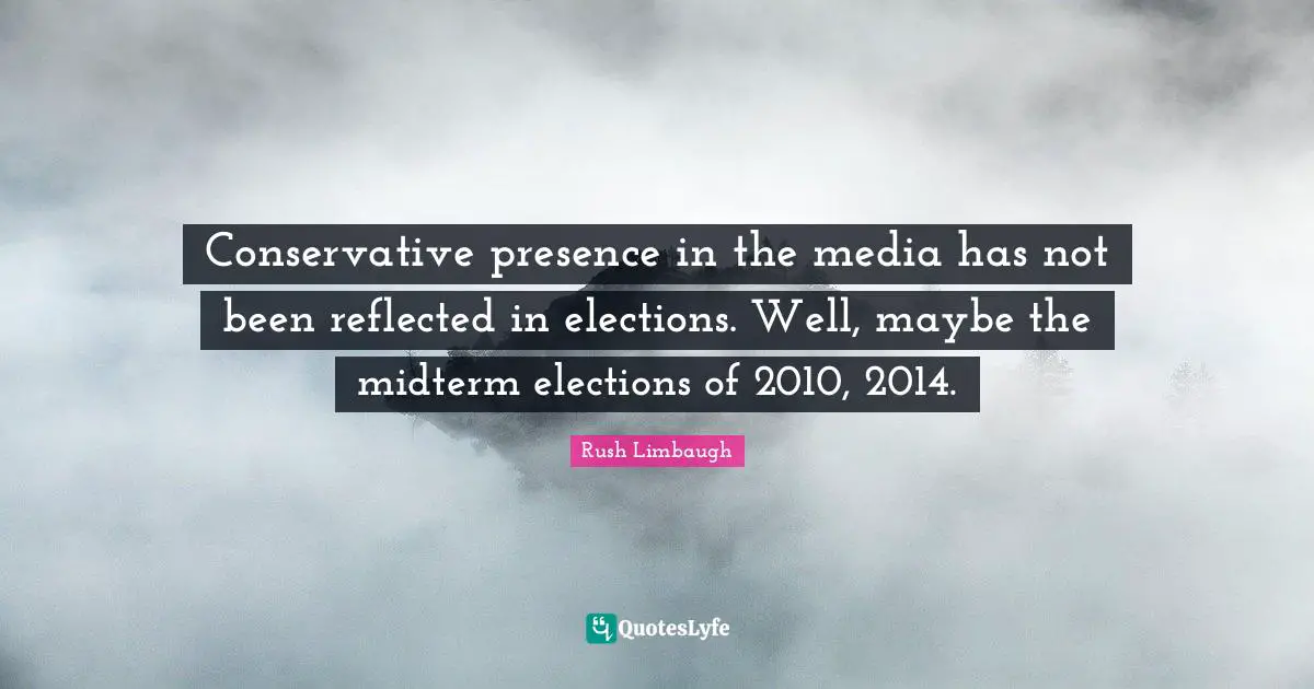Conservative presence in the media has not been reflected in elections. Well, maybe the midterm elections of 2010, 2014.