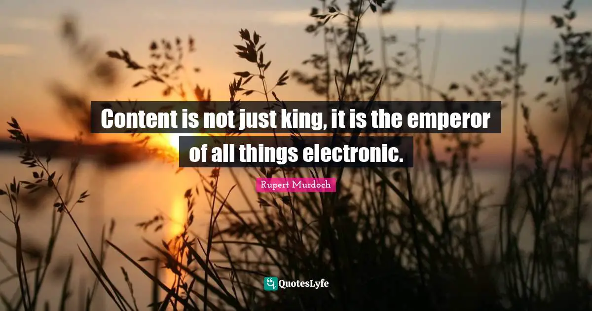 Content is not just king, it is the emperor of all things electronic.