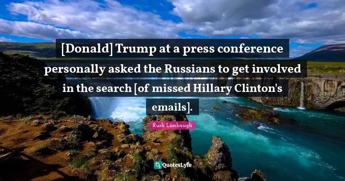 [Donald] Trump at a press conference personally asked the Russians to get involved in the search [of missed Hillary Clinton's emails].
