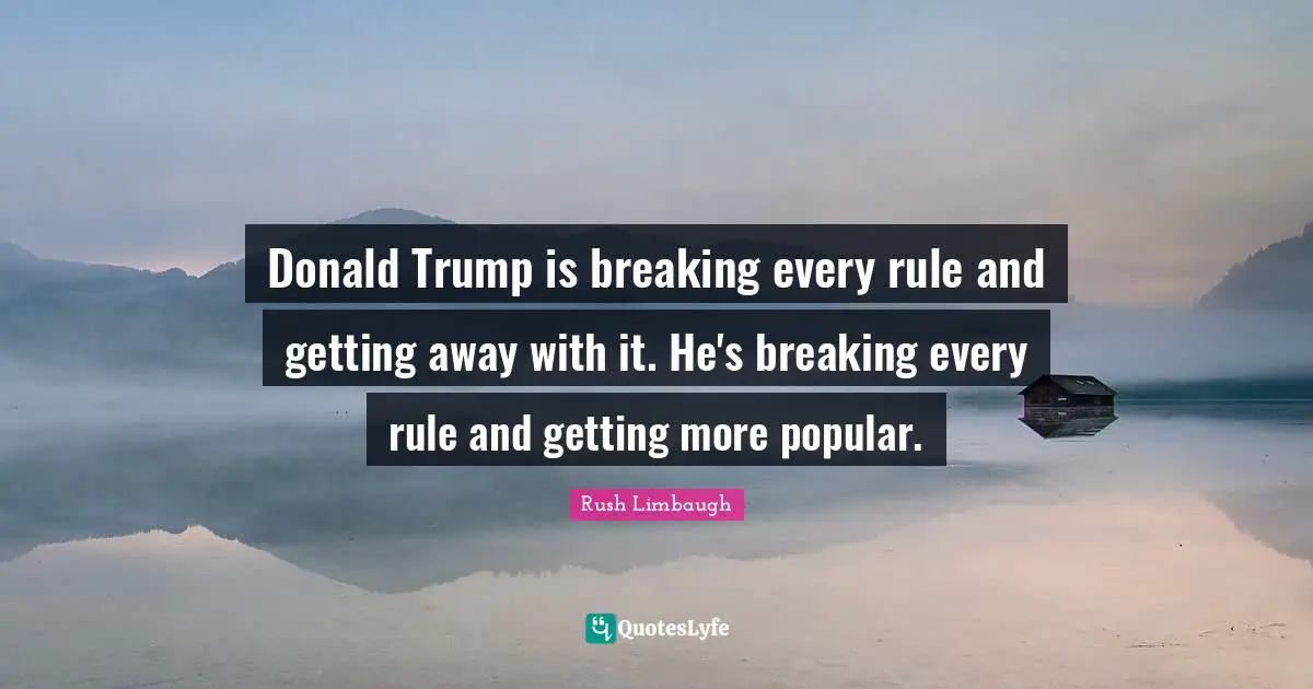 Donald Trump is breaking every rule and getting away with it. He's breaking every rule and getting more popular.