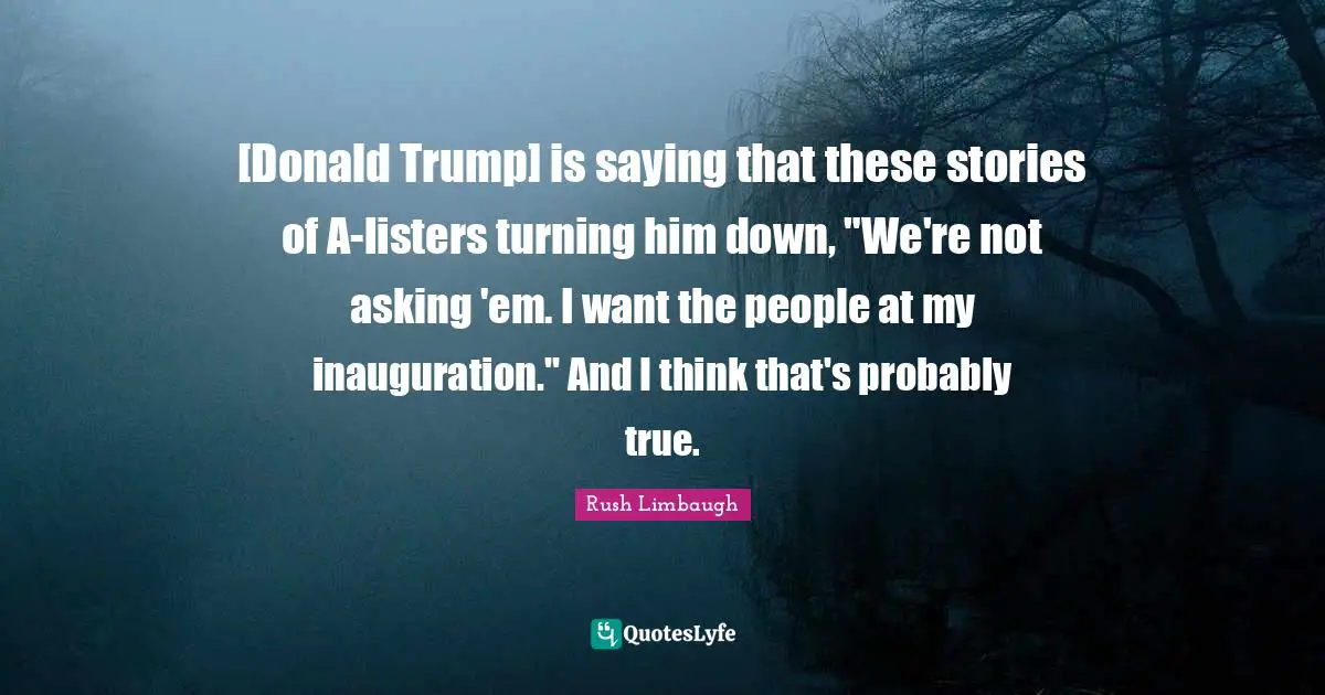 [Donald Trump] is saying that these stories of A-listers turning him down, "We're not asking 'em. I want the people at my inauguration." And I think that's probably true.
