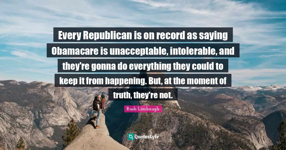 Every Republican is on record as saying Obamacare is unacceptable, intolerable, and they're gonna do everything they could to keep it from happening. But, at the moment of truth, they're not.