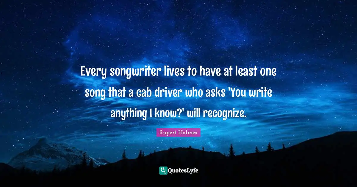 Every songwriter lives to have at least one song that a cab driver who asks 'You write anything I know?' will recognize.
