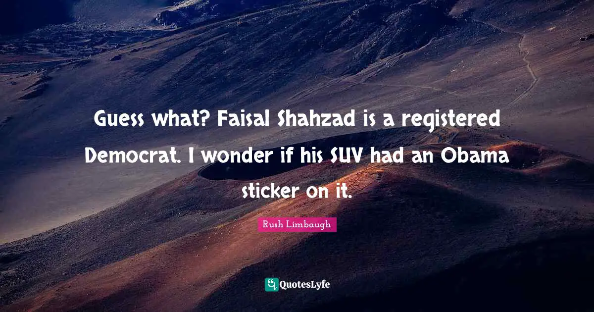 Guess what? Faisal Shahzad is a registered Democrat. I wonder if his SUV had an Obama sticker on it.