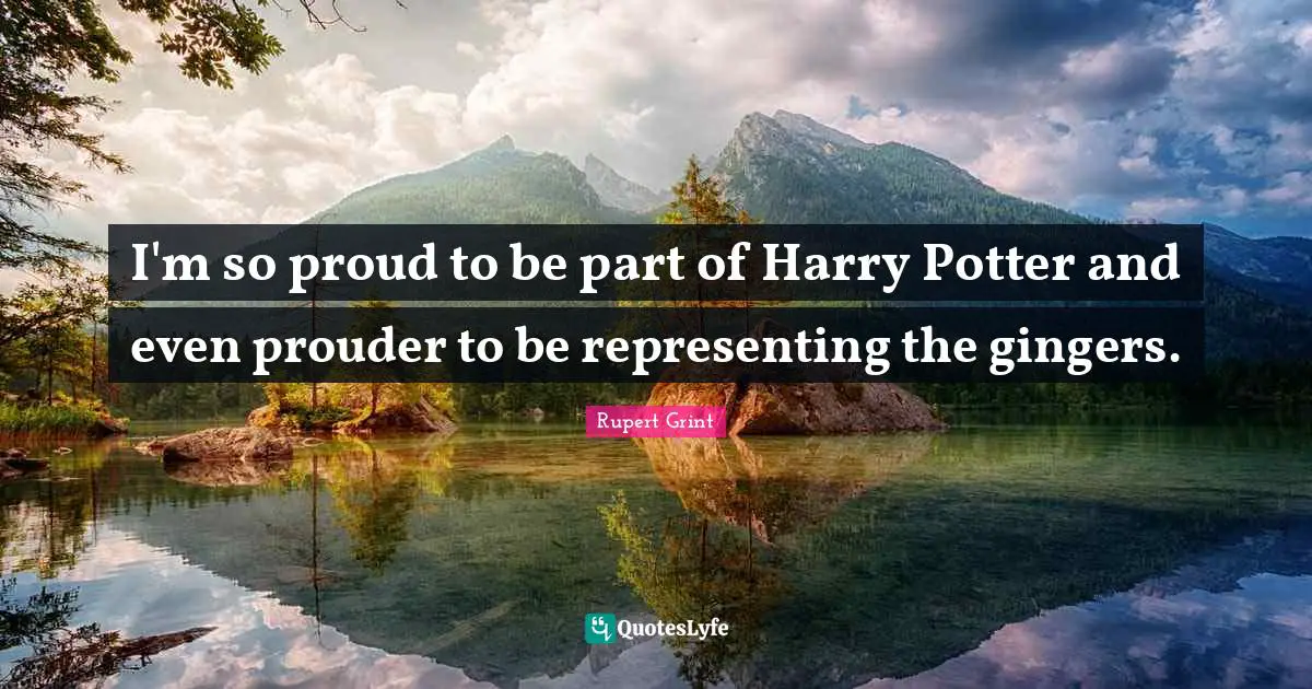 I'm so proud to be part of Harry Potter and even prouder to be representing the gingers.