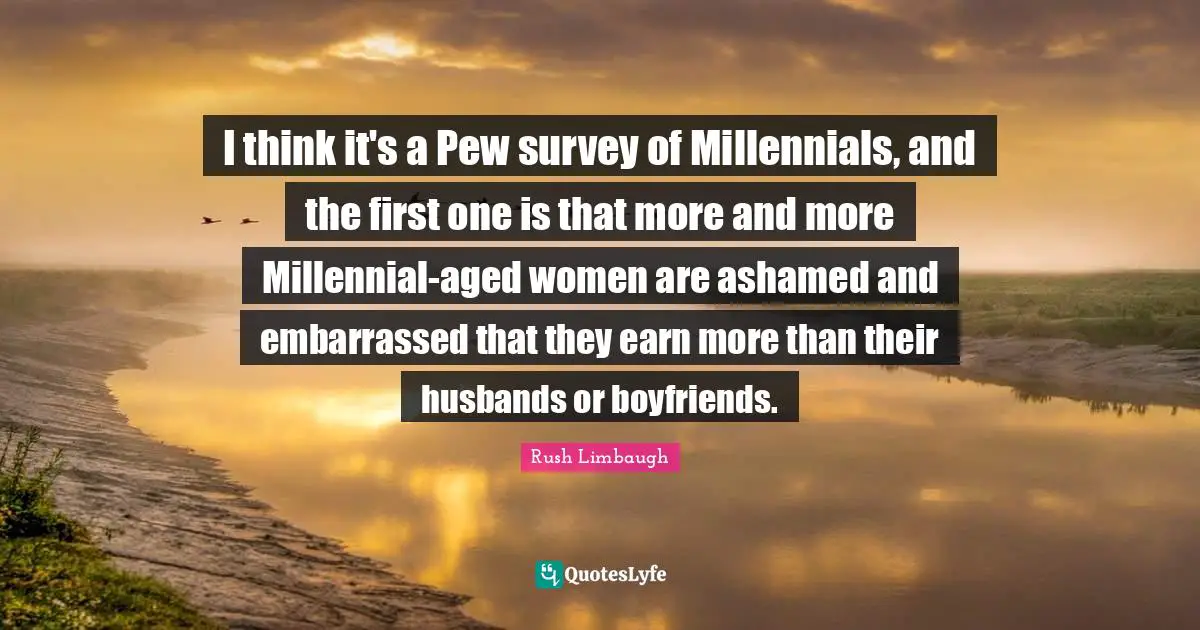 I think it's a Pew survey of Millennials, and the first one is that more and more Millennial-aged women are ashamed and embarrassed that they earn more than their husbands or boyfriends.