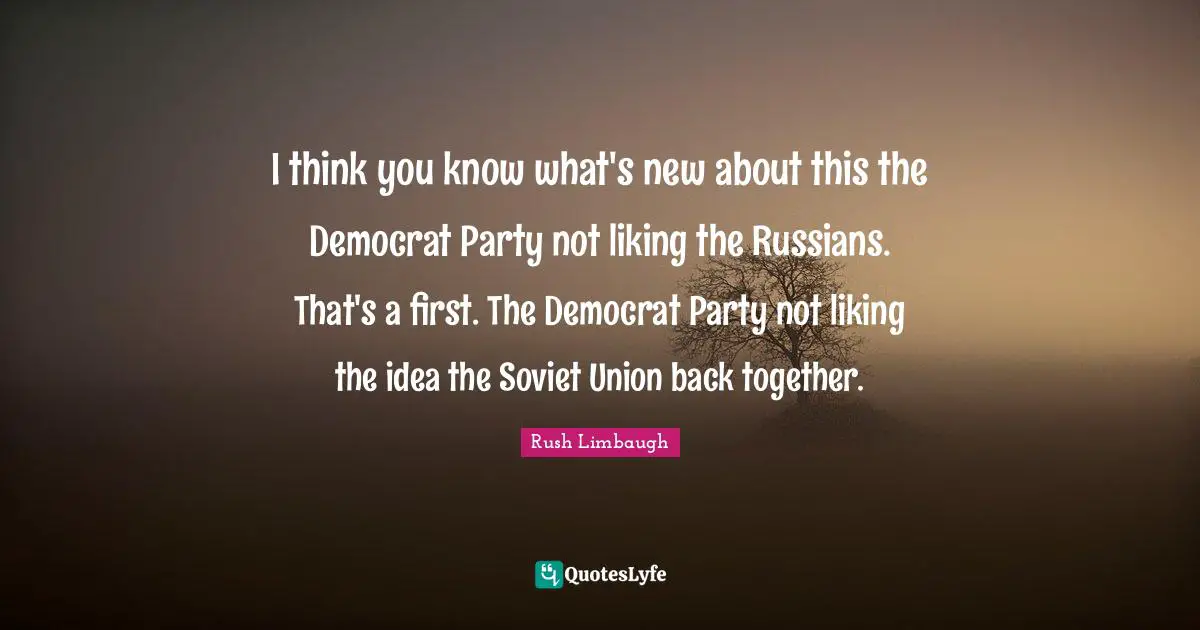 I think you know what's new about this the Democrat Party not liking the Russians. That's a first. The Democrat Party not liking the idea the Soviet Union back together.