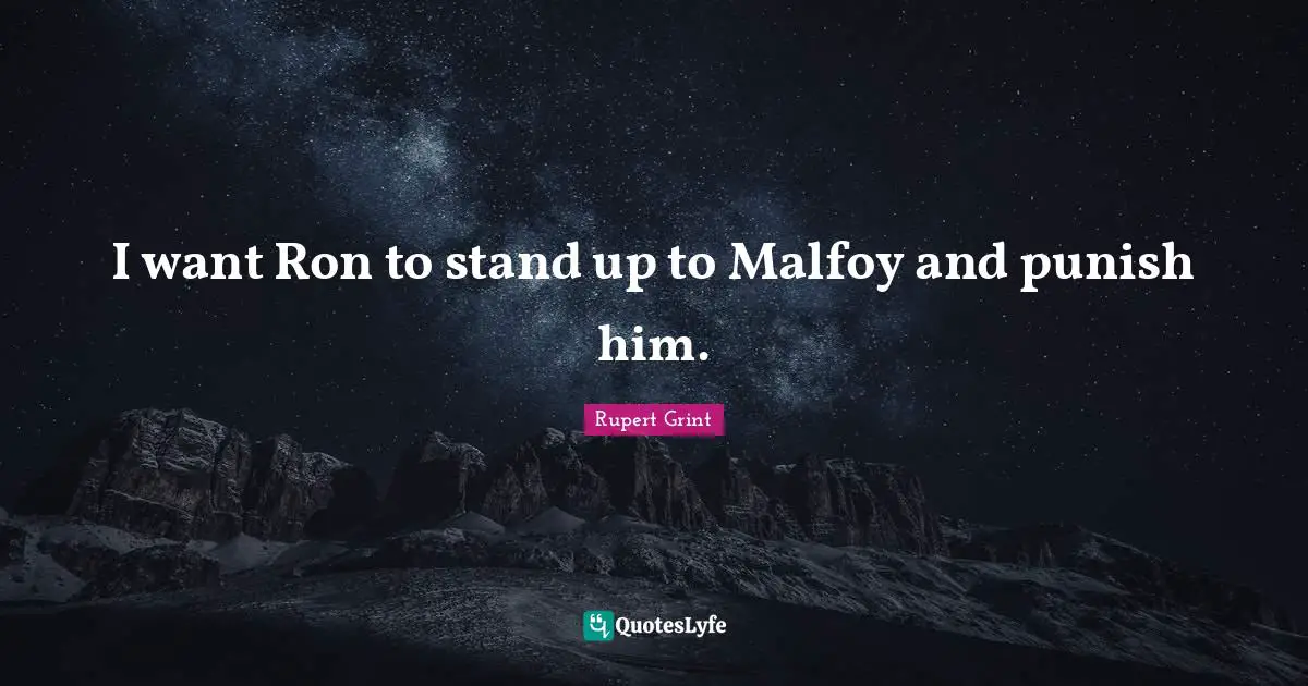 I want Ron to stand up to Malfoy and punish him.