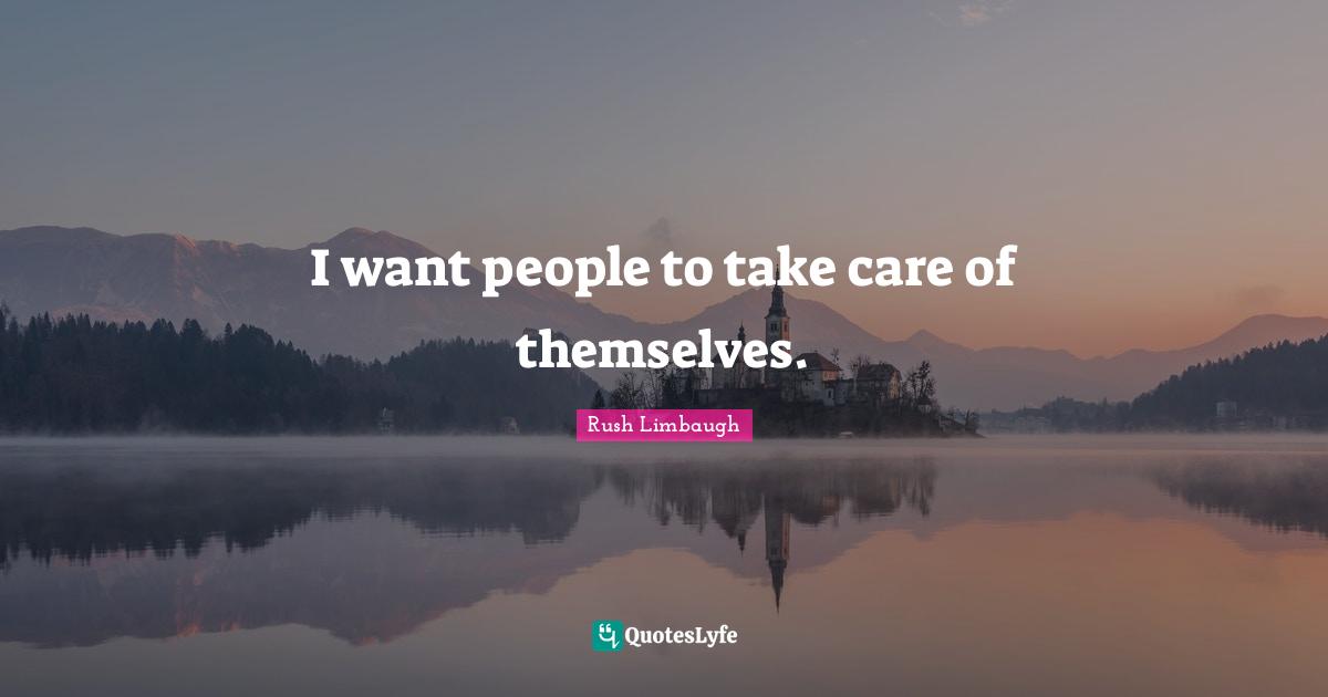I want people to take care of themselves.