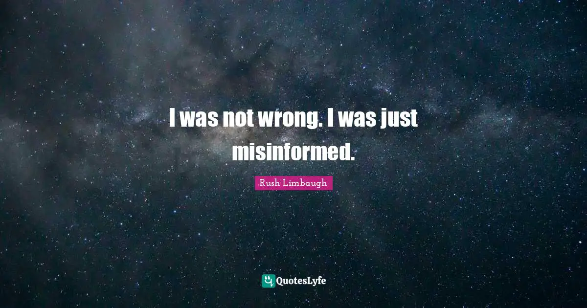 I was not wrong. I was just misinformed.