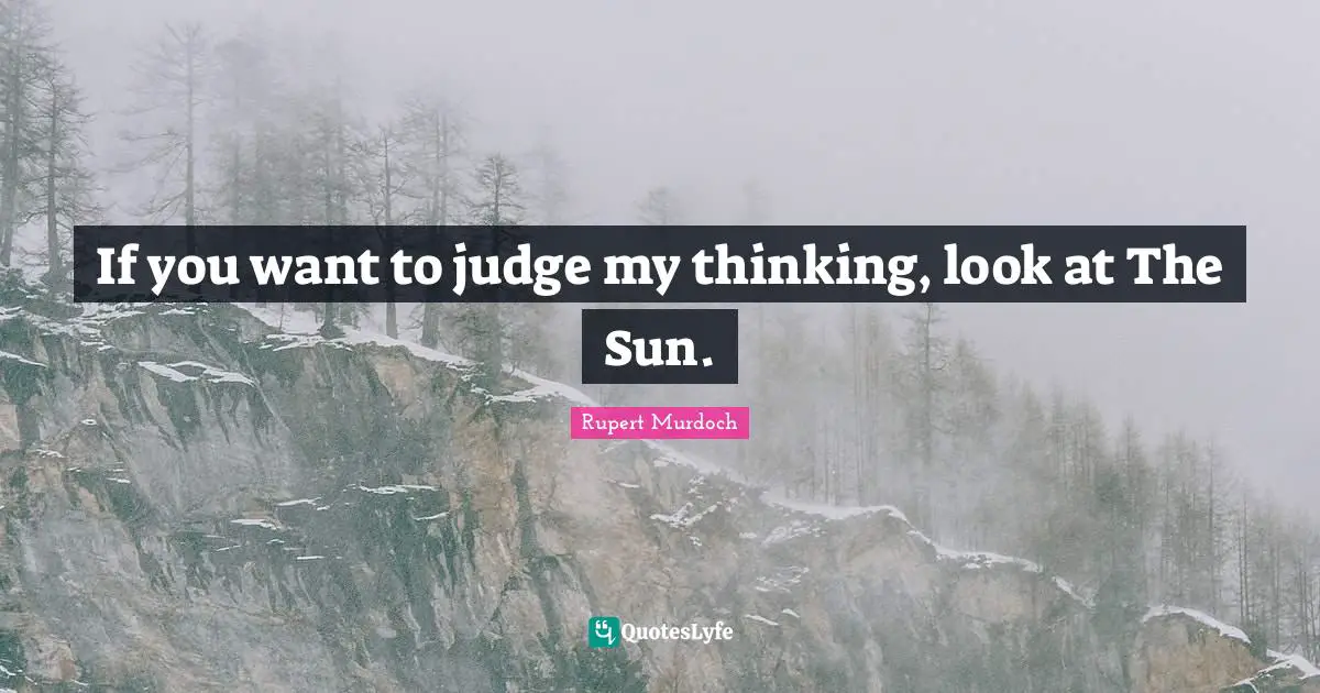 Rupert Murdoch Quotes: "If you want to judge my thinking, look at The Sun."