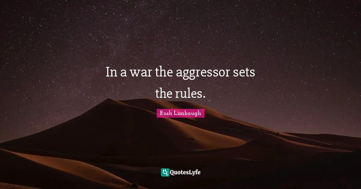 In a war the aggressor sets the rules.