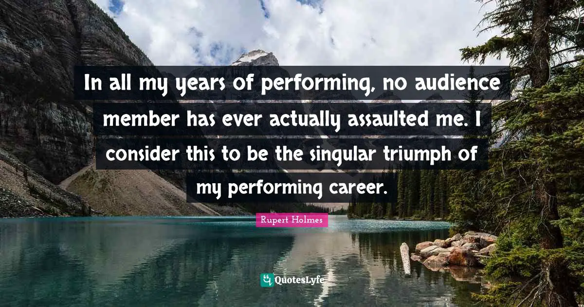 In all my years of performing, no audience member has ever actually assaulted me. I consider this to be the singular triumph of my performing career.