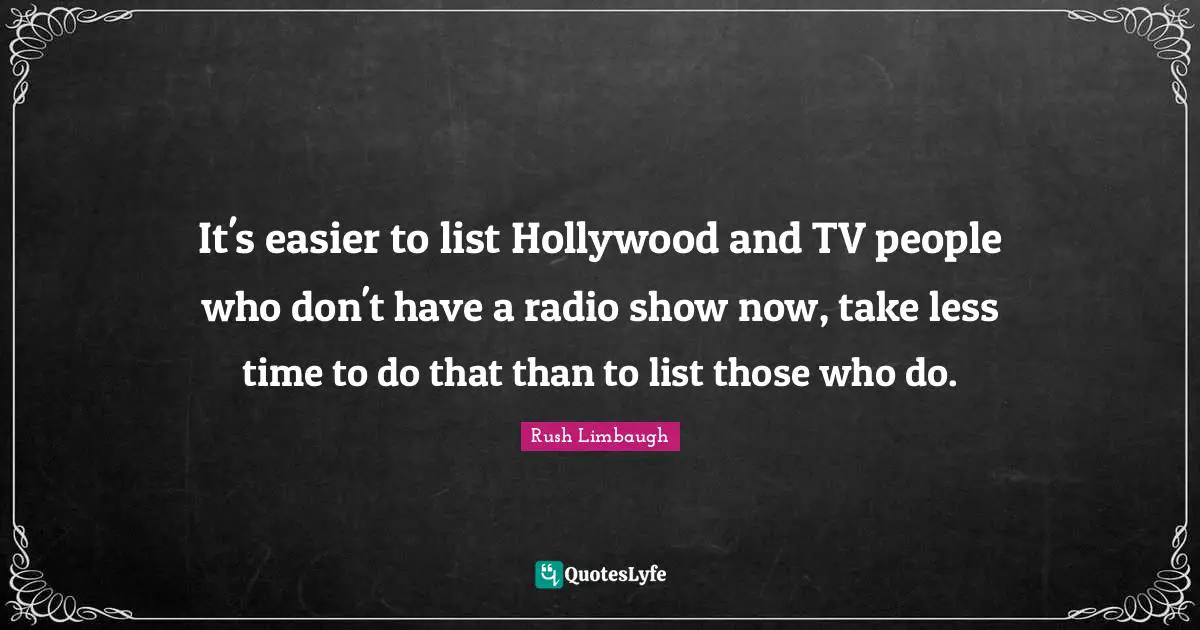 It's easier to list Hollywood and TV people who don't have a radio show now, take less time to do that than to list those who do.