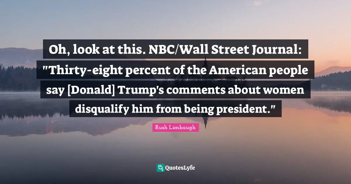 Oh, look at this. NBC/Wall Street Journal: "Thirty-eight percent of the American people say [Donald] Trump's comments about women disqualify him from being president."