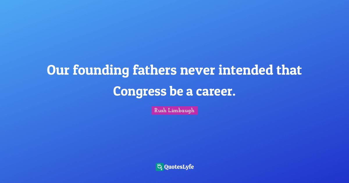 Founding Quotes: "Our founding fathers never intended that Congress be a career."