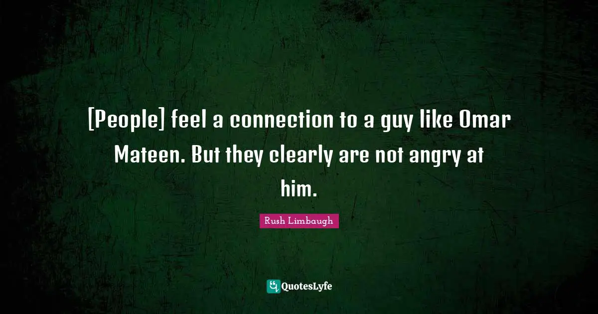 [People] feel a connection to a guy like Omar Mateen. But they clearly are not angry at him.