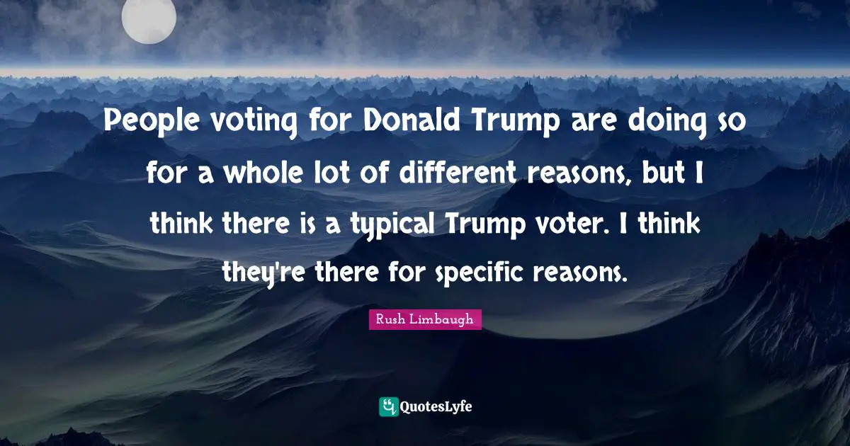 People voting for Donald Trump are doing so for a whole lot of different reasons, but I think there is a typical Trump voter. I think they're there for specific reasons.