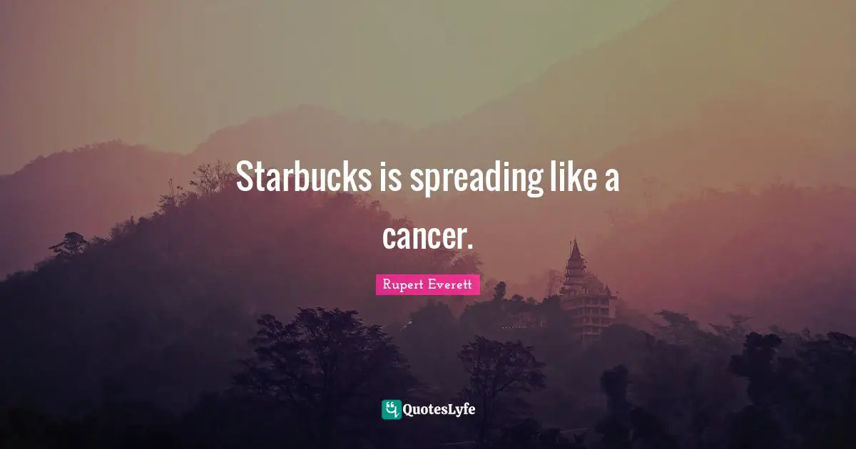 Starbucks is spreading like a cancer.