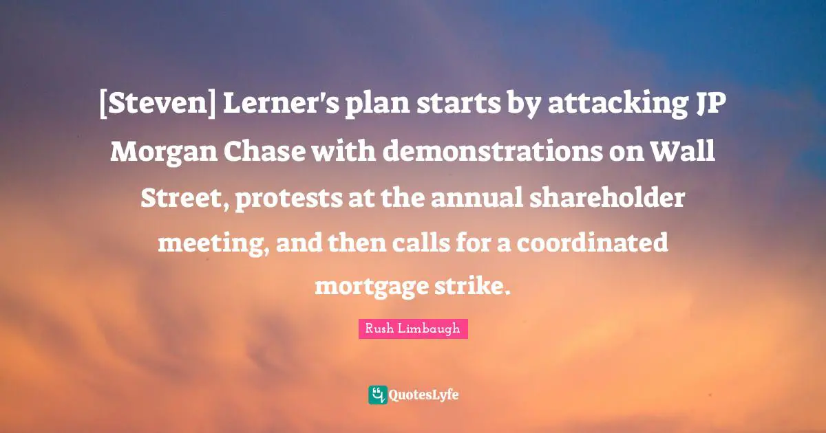 [Steven] Lerner's plan starts by attacking JP Morgan Chase with demonstrations on Wall Street, protests at the annual shareholder meeting, and then calls for a coordinated mortgage strike.