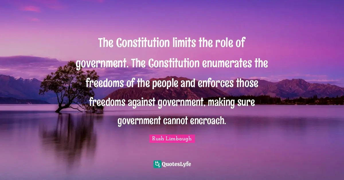 The Constitution limits the role of government. The Constitution enumerates the freedoms of the people and enforces those freedoms against government, making sure government cannot encroach.