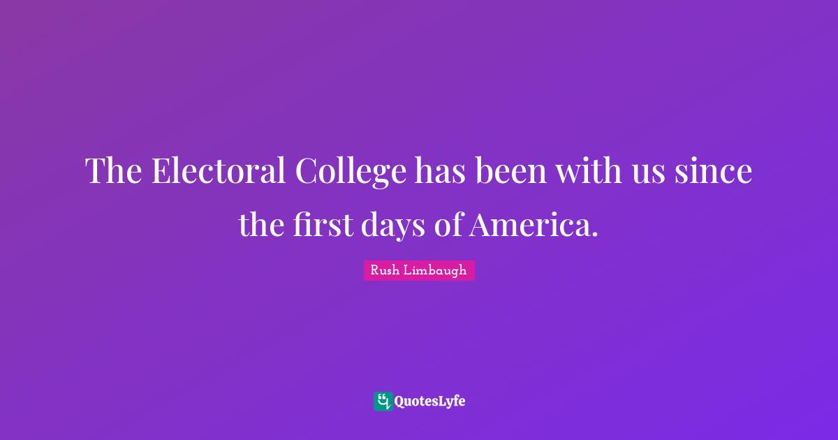 The Electoral College has been with us since the first days of America.