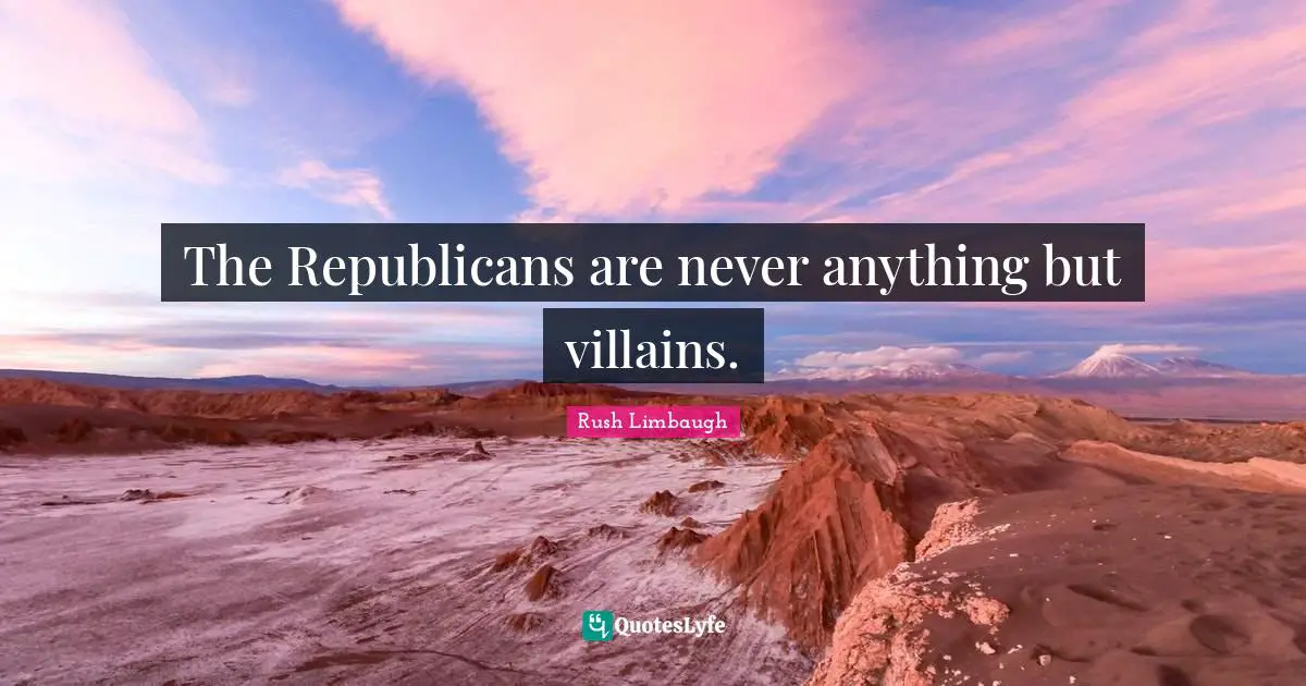 The Republicans are never anything but villains.