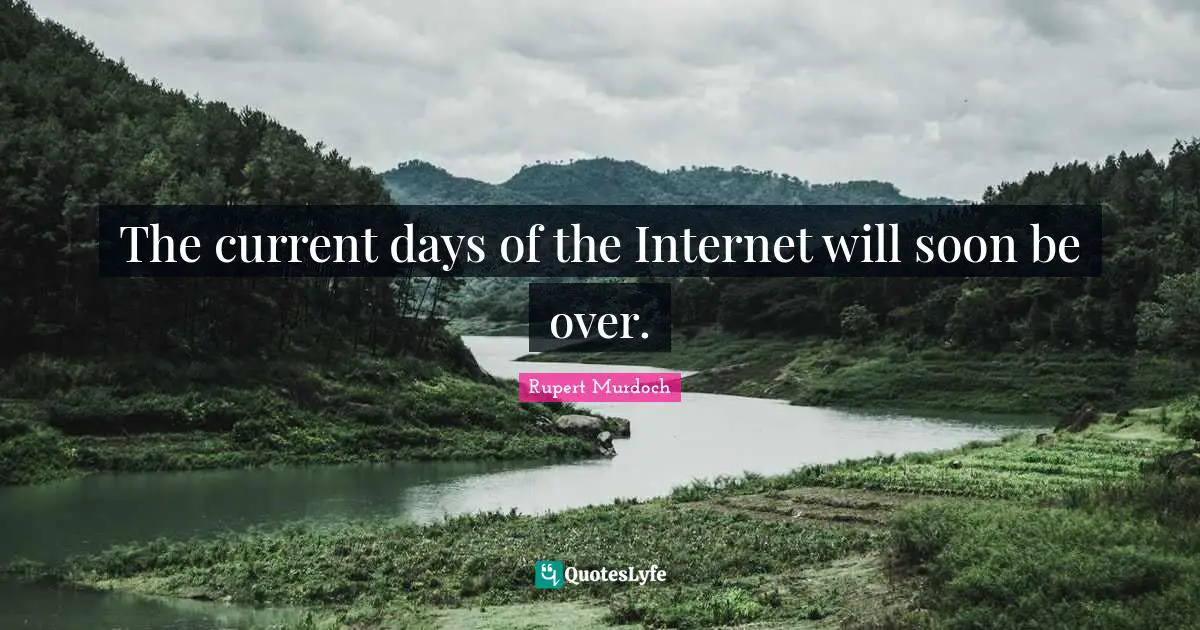 The current days of the Internet will soon be over.