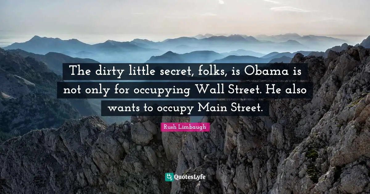 The dirty little secret, folks, is Obama is not only for occupying Wall Street. He also wants to occupy Main Street.