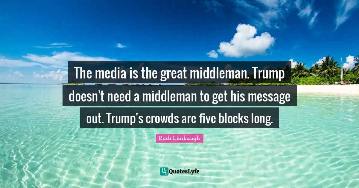 The media is the great middleman. Trump doesn't need a middleman to get his message out. Trump's crowds are five blocks long.