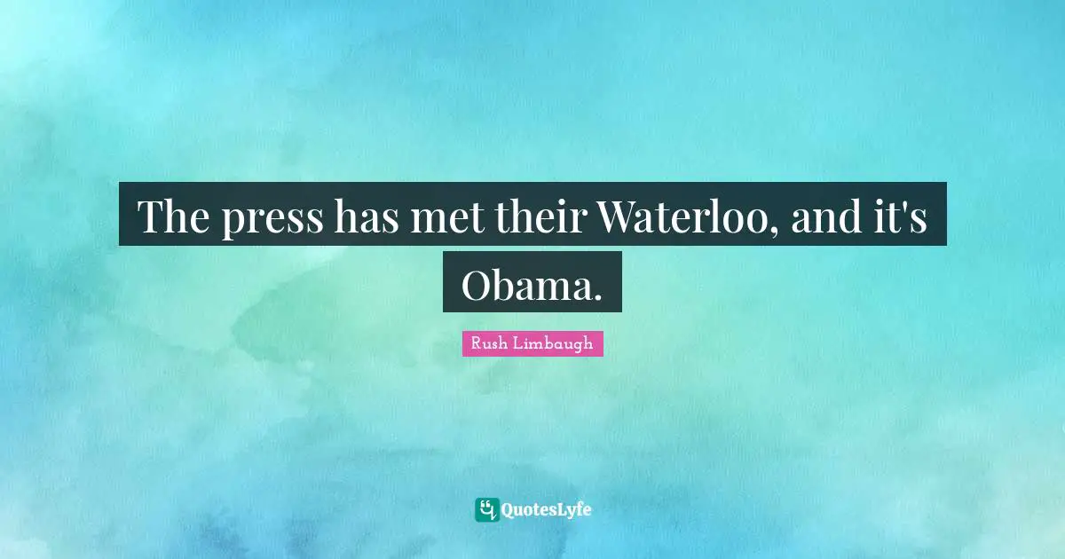 The press has met their Waterloo, and it's Obama.