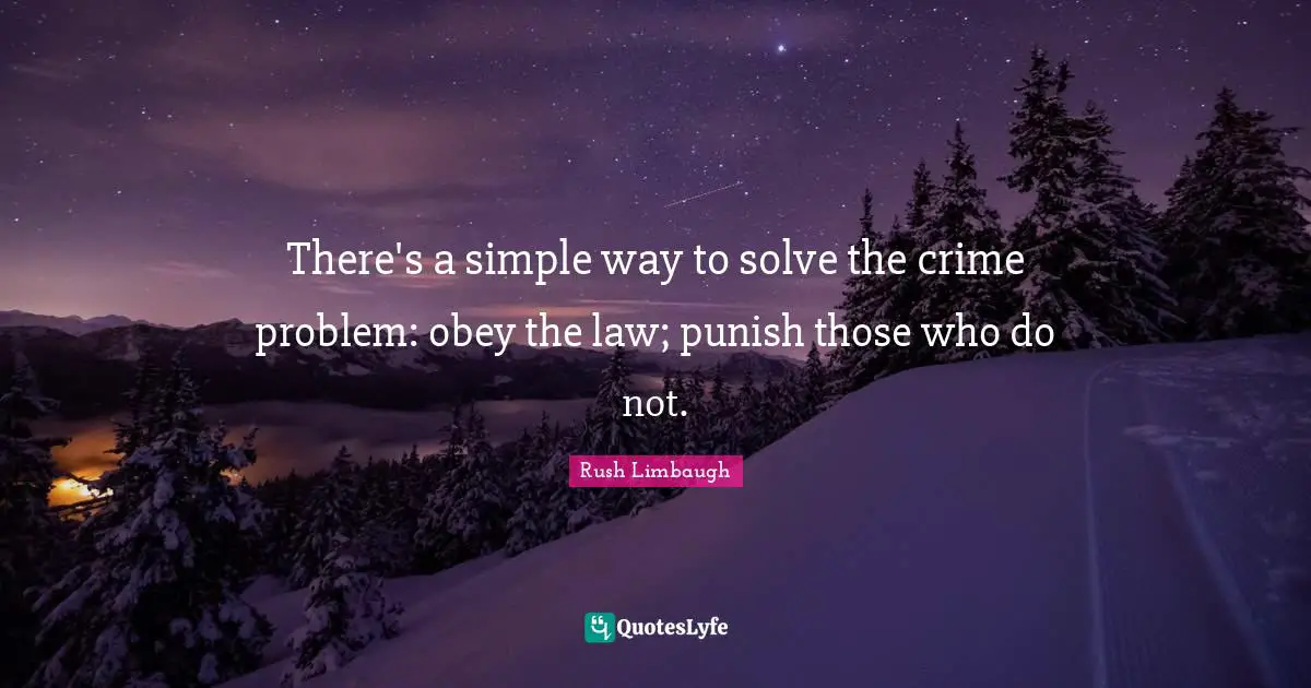 There's a simple way to solve the crime problem: obey the law; punish those who do not.