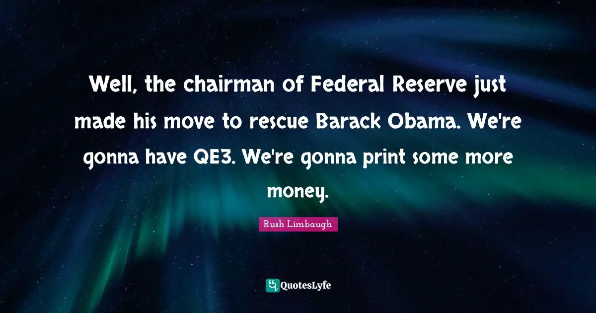 Well, the chairman of Federal Reserve just made his move to rescue Barack Obama. We're gonna have QE3. We're gonna print some more money.