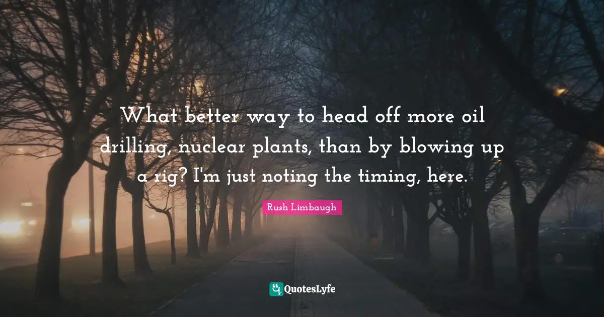What better way to head off more oil drilling, nuclear plants, than by blowing up a rig? I'm just noting the timing, here.