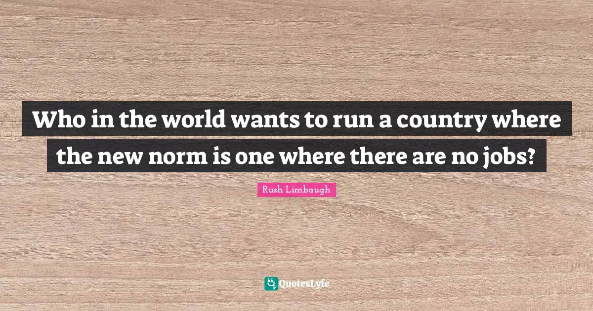 Who in the world wants to run a country where the new norm is one where there are no jobs?