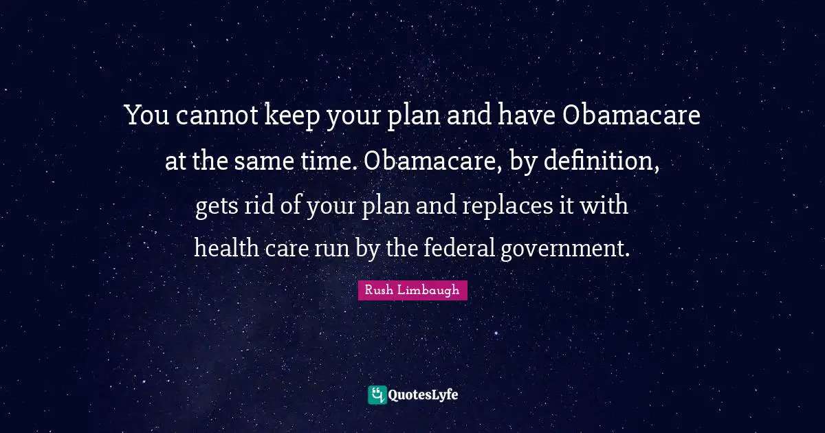 You cannot keep your plan and have Obamacare at the same time. Obamacare, by definition, gets rid of your plan and replaces it with health care run by the federal government.