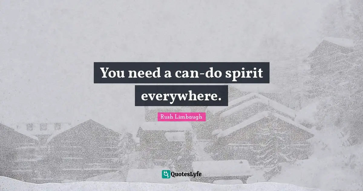 You need a can-do spirit everywhere.