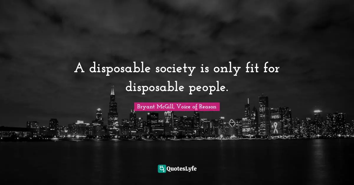 A disposable society is only fit for disposable people.