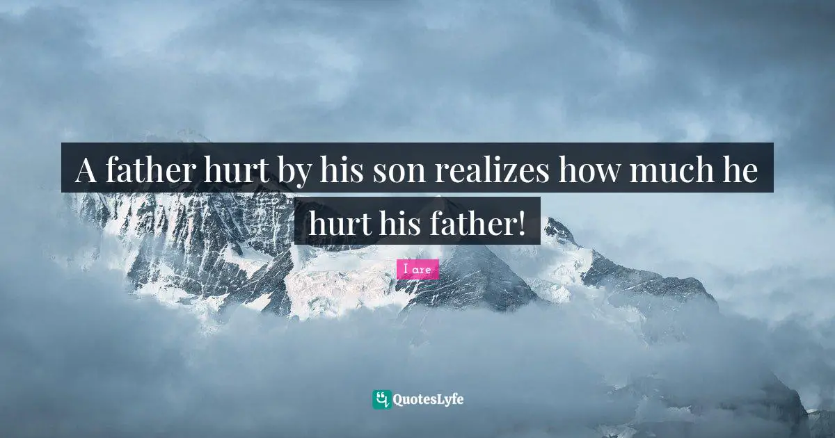 A father hurt by his son realizes how much he hurt his father!