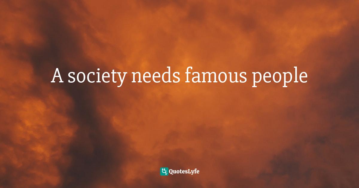 A society needs famous people